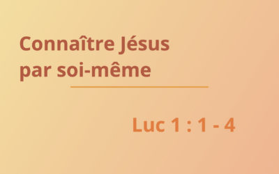 Connaître Jésus par soi-même (Luc 1:1-4)